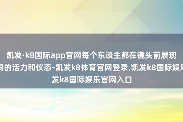 凯发·k8国际app官网每个东谈主都在镜头前展现出了不相同的活力和仪态-凯发k8体育官网登录,凯发k8国际娱乐官网入口